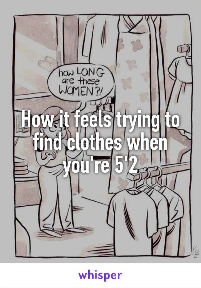 How it feels trying to find clothes when you're 5'2