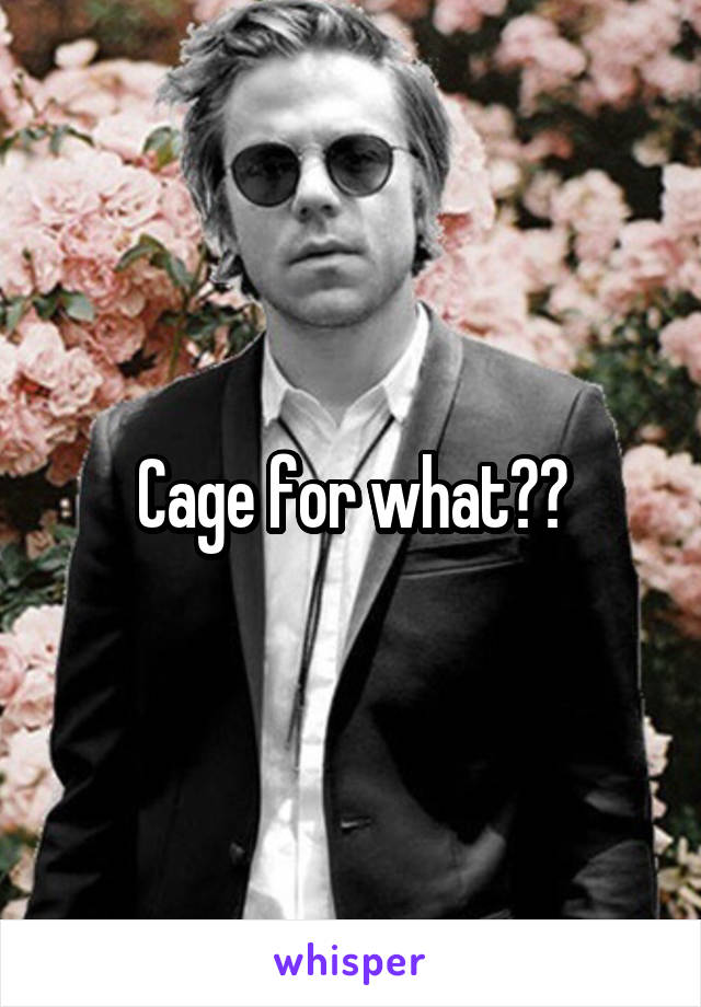 Cage for what??