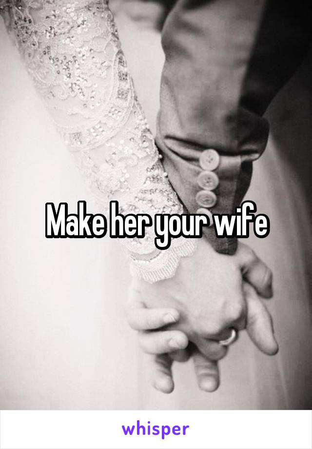 Make her your wife