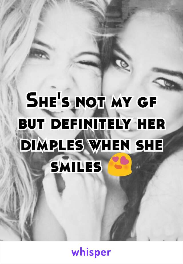 She's not my gf but definitely her dimples when she smiles 😍