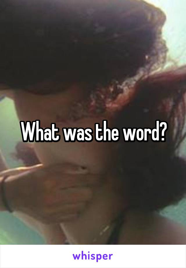 What was the word?