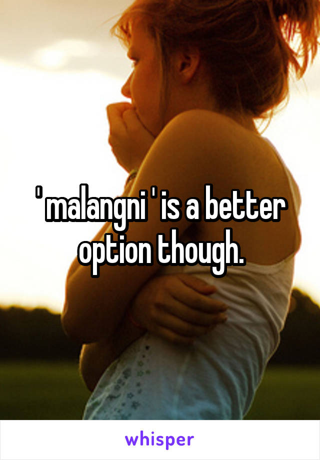 ' malangni ' is a better option though.