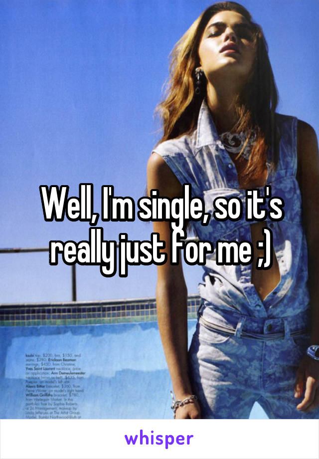 Well, I'm single, so it's really just for me ;)