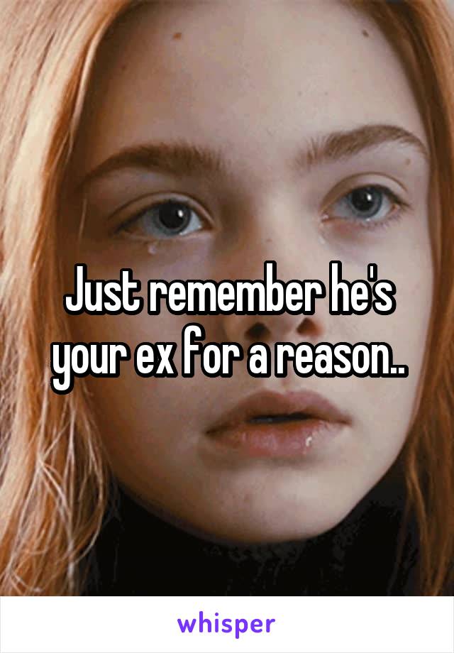 Just remember he's your ex for a reason..