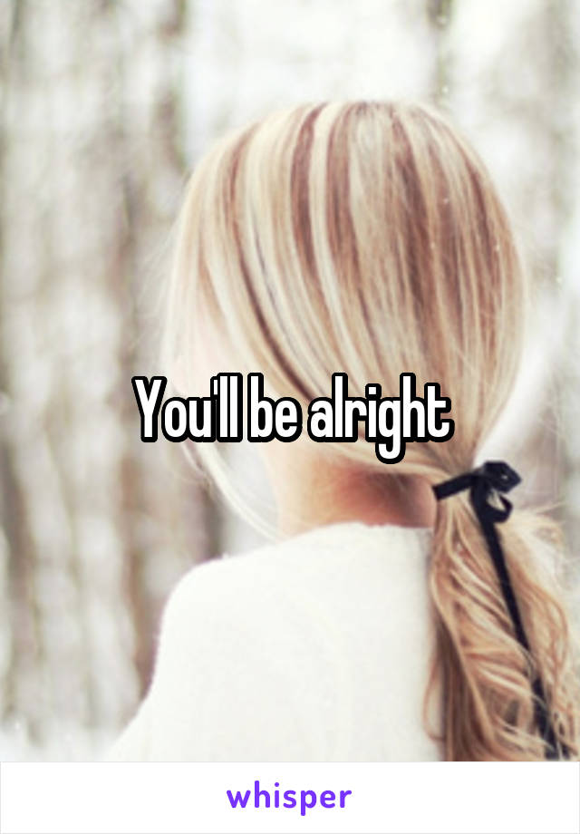 You'll be alright