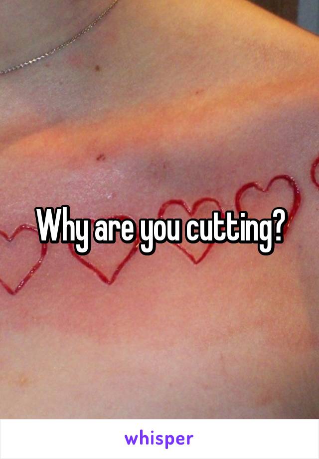 Why are you cutting?