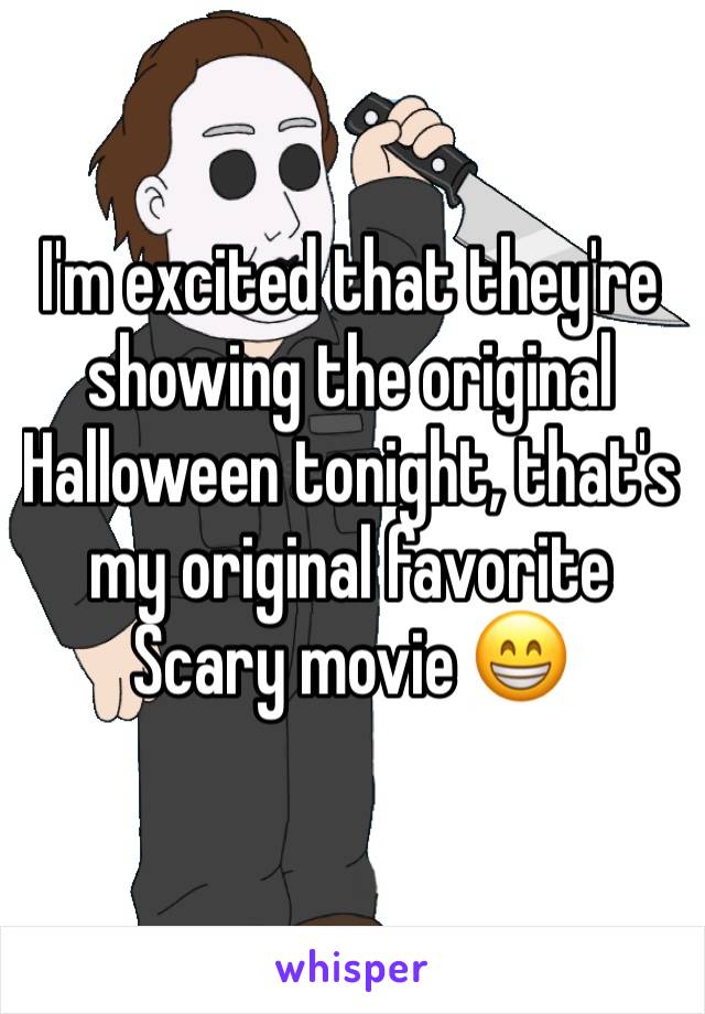 I'm excited that they're showing the original Halloween tonight, that's my original favorite Scary movie 😁
