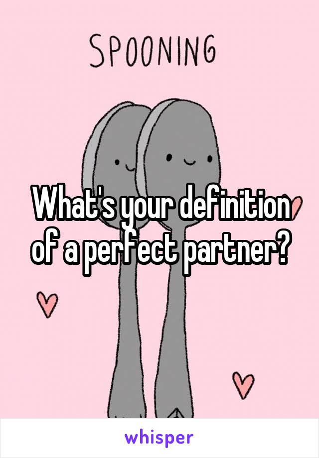 What's your definition of a perfect partner?