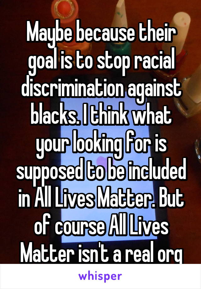 Maybe because their goal is to stop racial discrimination against blacks. I think what your looking for is supposed to be included in All Lives Matter. But of course All Lives Matter isn't a real org
