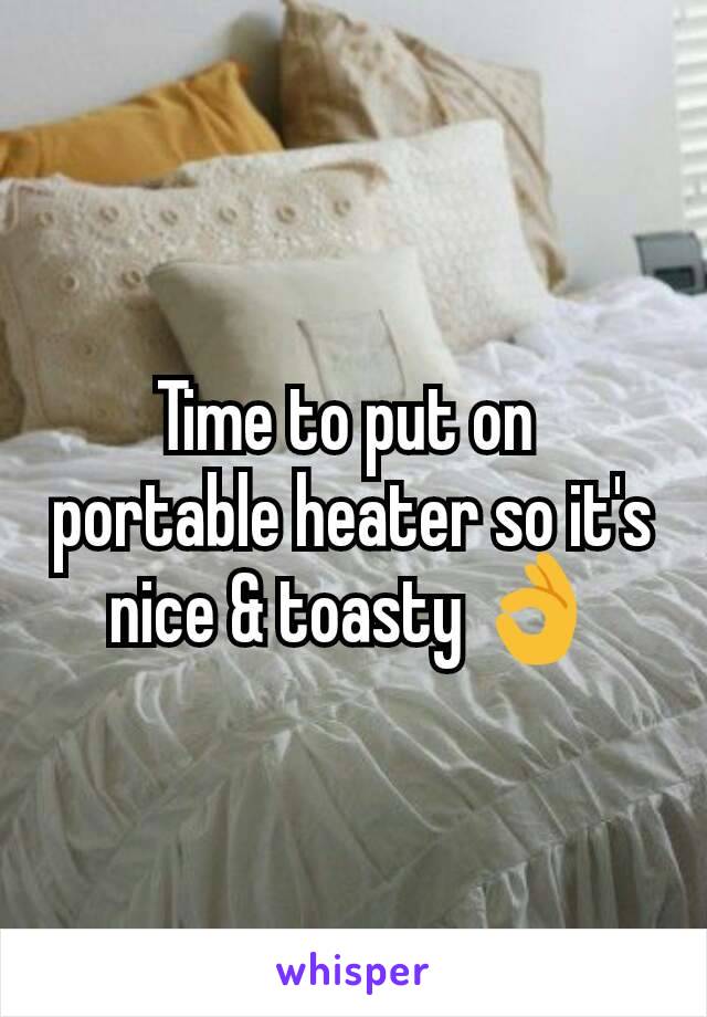 Time to put on 
portable heater so it's nice & toasty 👌
