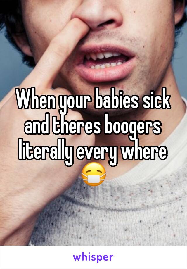 When your babies sick and theres boogers literally every where 😷