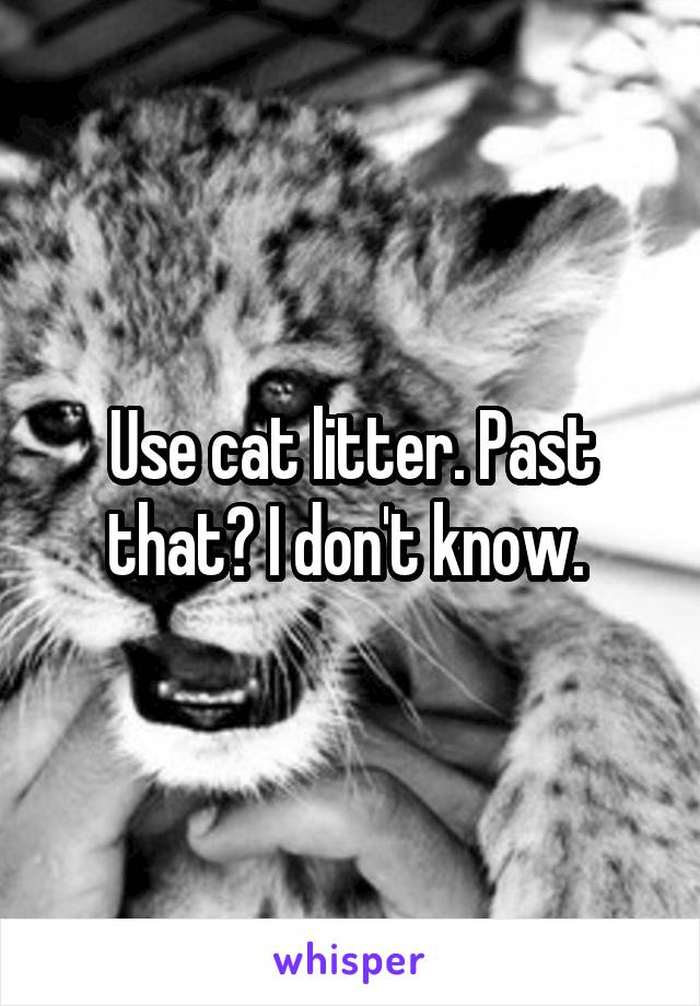 Use cat litter. Past that? I don't know. 