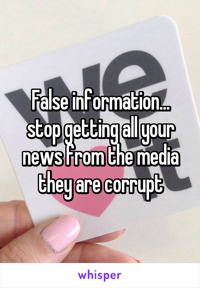 False information... stop getting all your news from the media they are corrupt