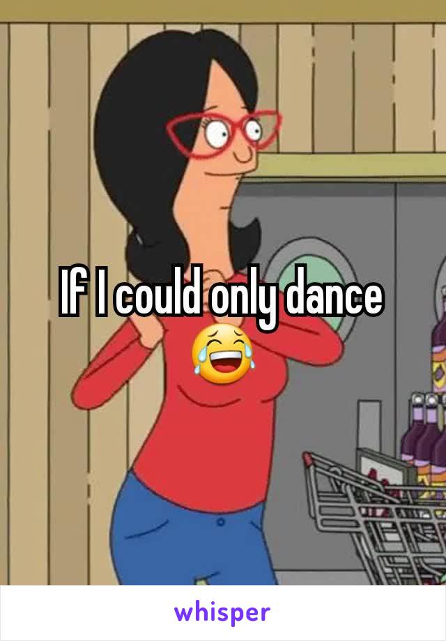 If I could only dance 😂