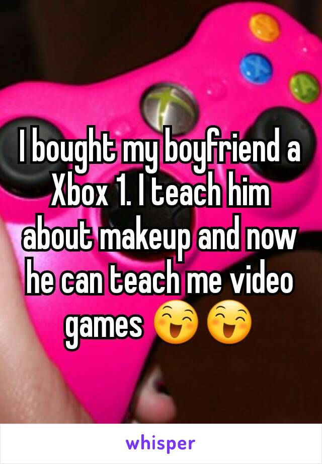 I bought my boyfriend a Xbox 1. I teach him about makeup and now he can teach me video games 😄😄