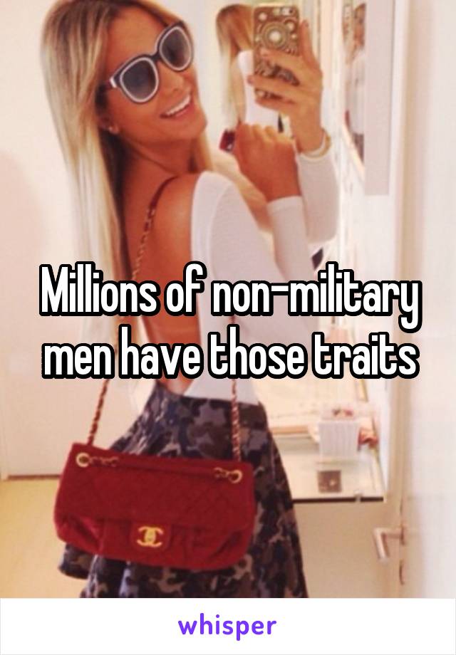 Millions of non-military men have those traits