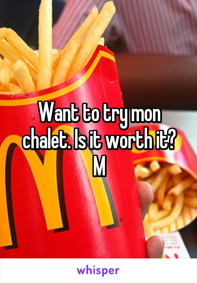 Want to try mon chalet. Is it worth it?
M
