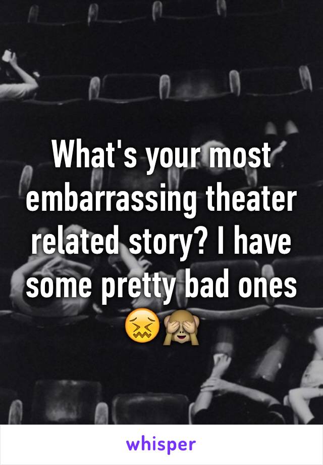 What's your most embarrassing theater related story? I have some pretty bad ones 😖🙈