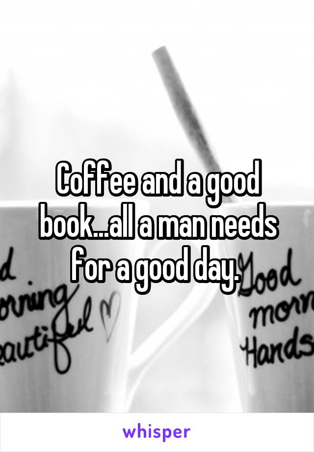 Coffee and a good book...all a man needs for a good day. 