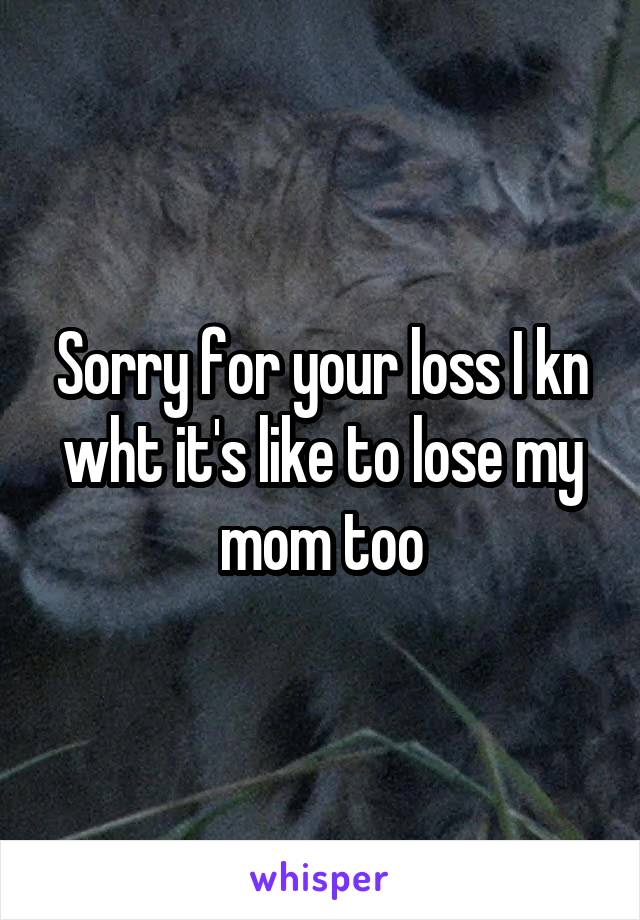 Sorry for your loss I kn wht it's like to lose my mom too