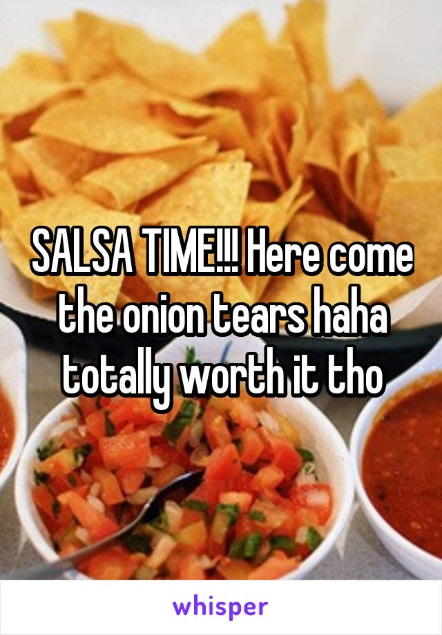 SALSA TIME!!! Here come the onion tears haha totally worth it tho