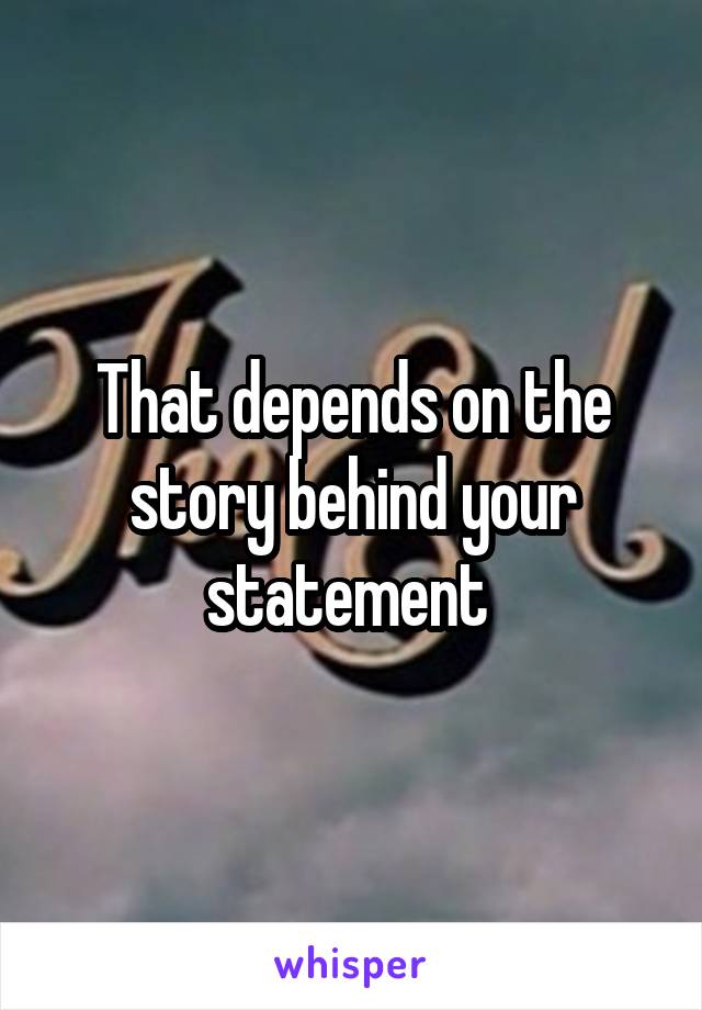 That depends on the story behind your statement 