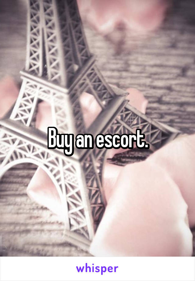 Buy an escort.