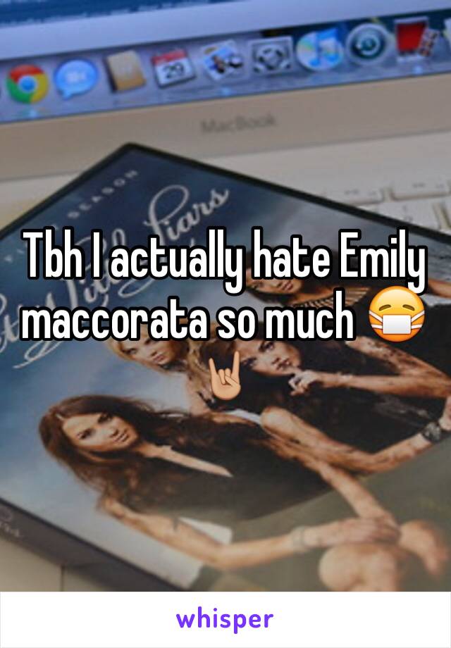 Tbh I actually hate Emily maccorata so much 😷🤘🏼
