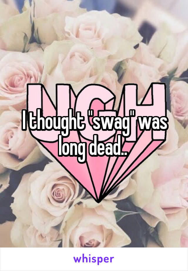 I thought "swag" was long dead.. 