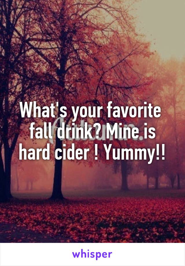 What's your favorite  fall drink? Mine is hard cider ! Yummy!!