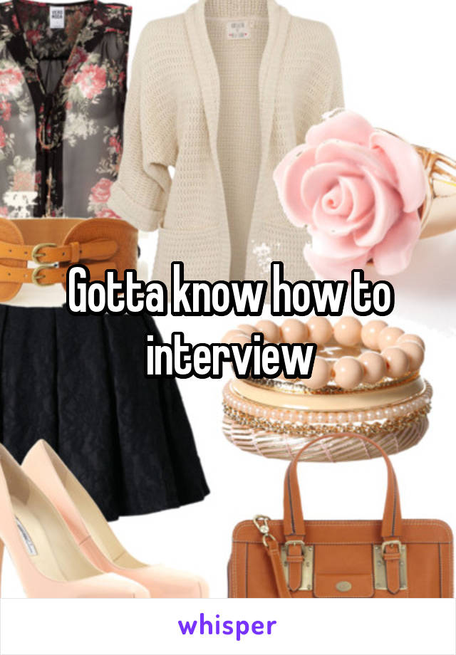 Gotta know how to interview
