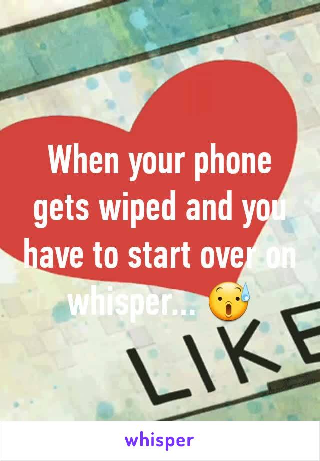 When your phone gets wiped and you have to start over on whisper... 😰