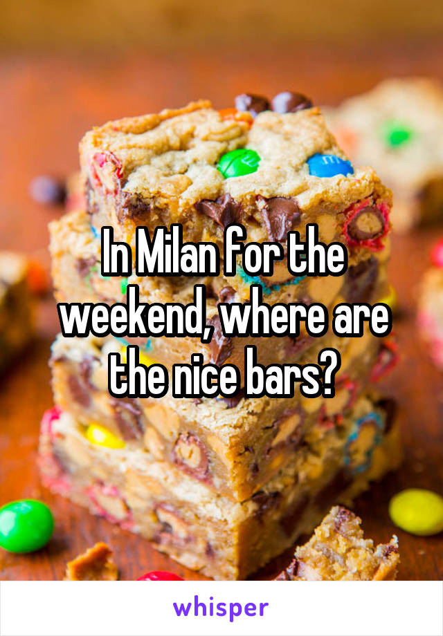 In Milan for the weekend, where are the nice bars?