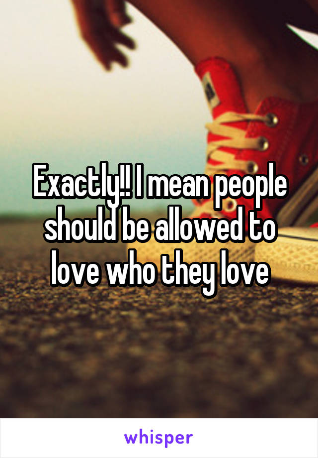 Exactly!! I mean people should be allowed to love who they love