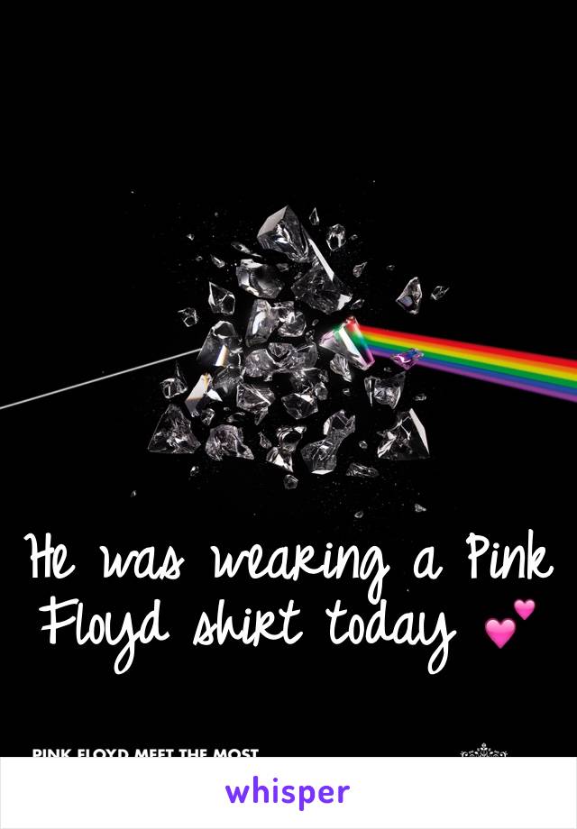 He was wearing a Pink Floyd shirt today 💕
