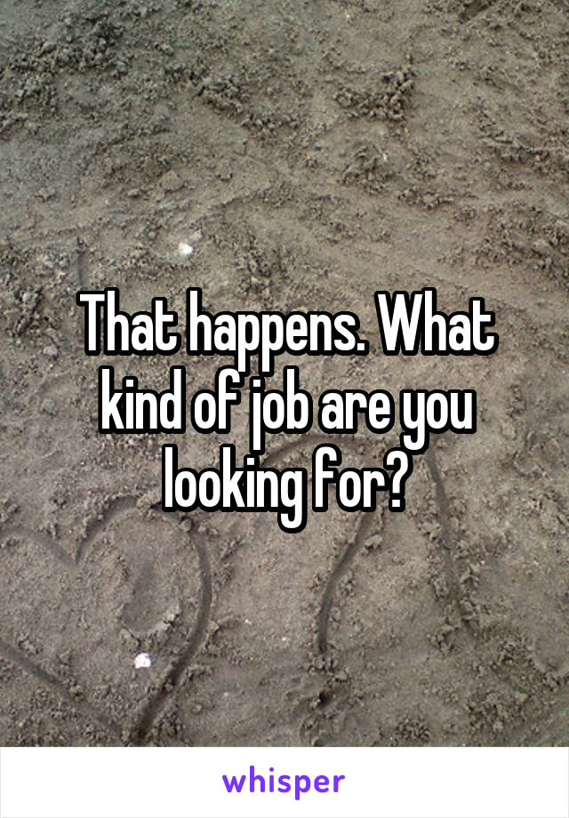 That happens. What kind of job are you looking for?