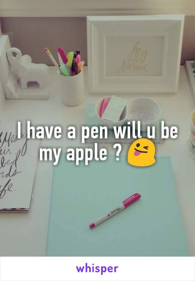 I have a pen will u be my apple ? 😜