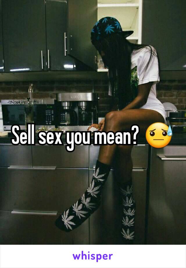 Sell sex you mean? 😓