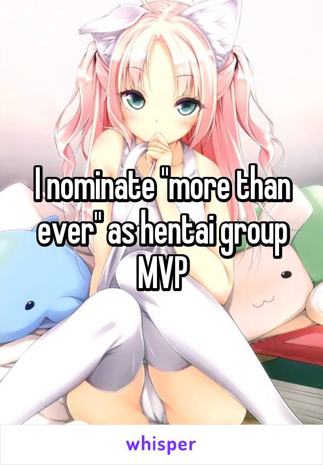 I nominate "more than ever" as hentai group MVP