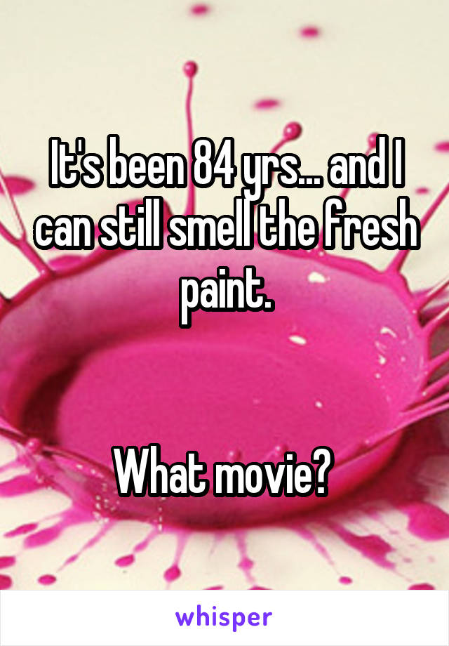 It's been 84 yrs... and I can still smell the fresh paint.


What movie? 