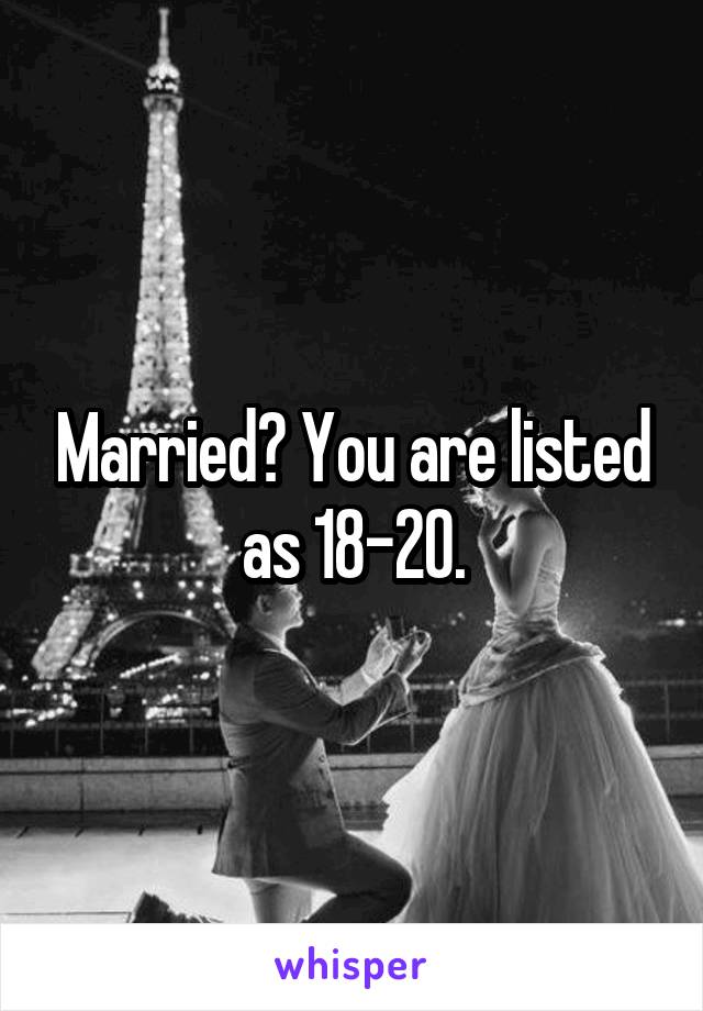 Married? You are listed as 18-20.