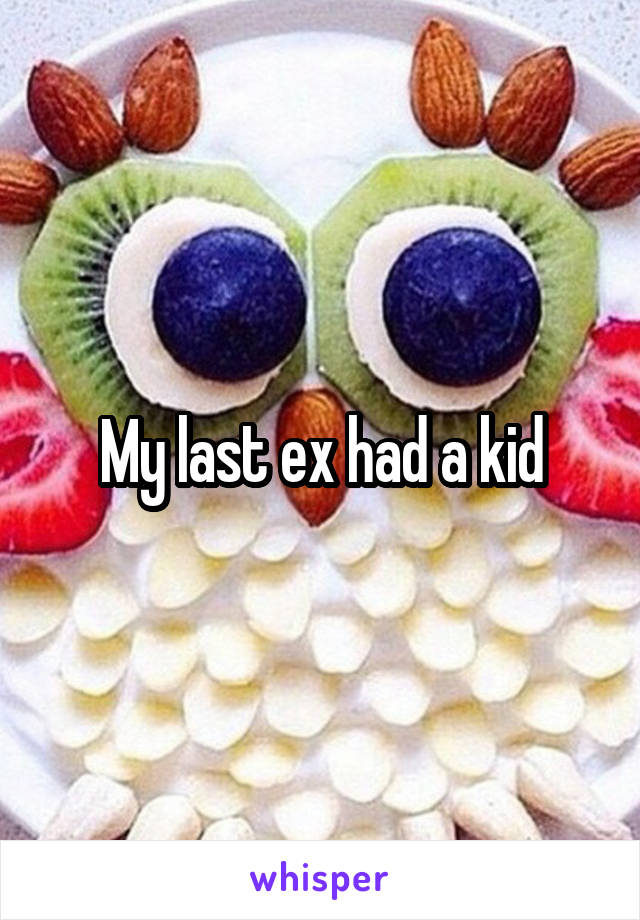 My last ex had a kid