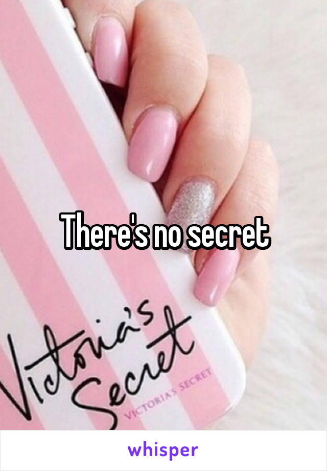 There's no secret