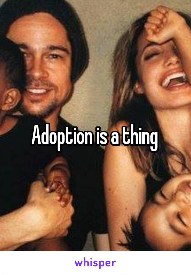 Adoption is a thing 