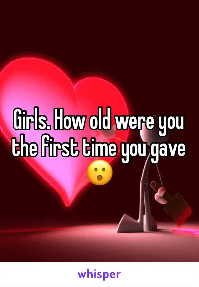 Girls. How old were you the first time you gave  😮
