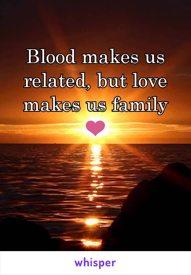 Blood makes us related, but love makes us family
❤️