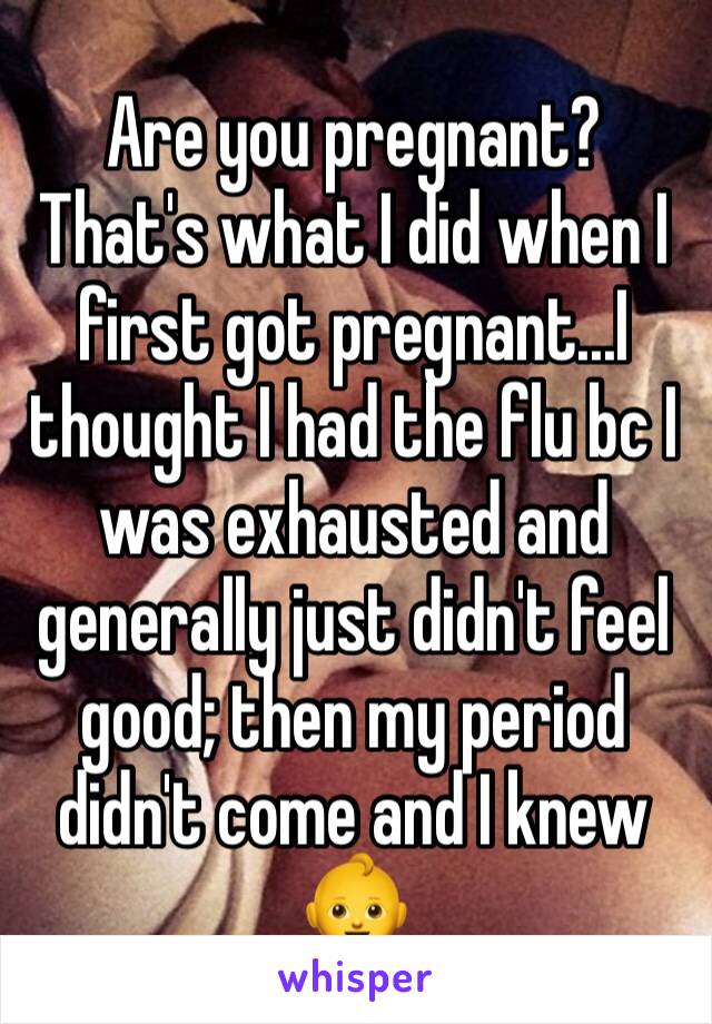 Are you pregnant? That's what I did when I first got pregnant...I thought I had the flu bc I was exhausted and generally just didn't feel good; then my period didn't come and I knew 👶 
