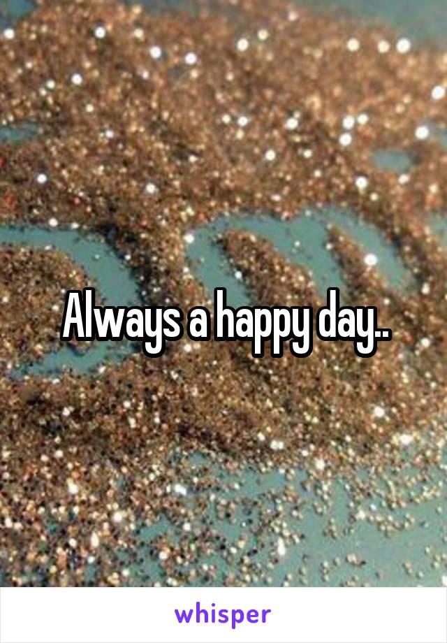 Always a happy day..