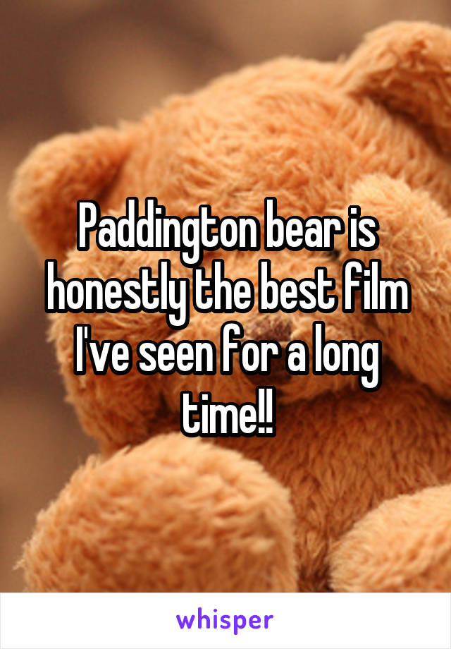 Paddington bear is honestly the best film I've seen for a long time!!