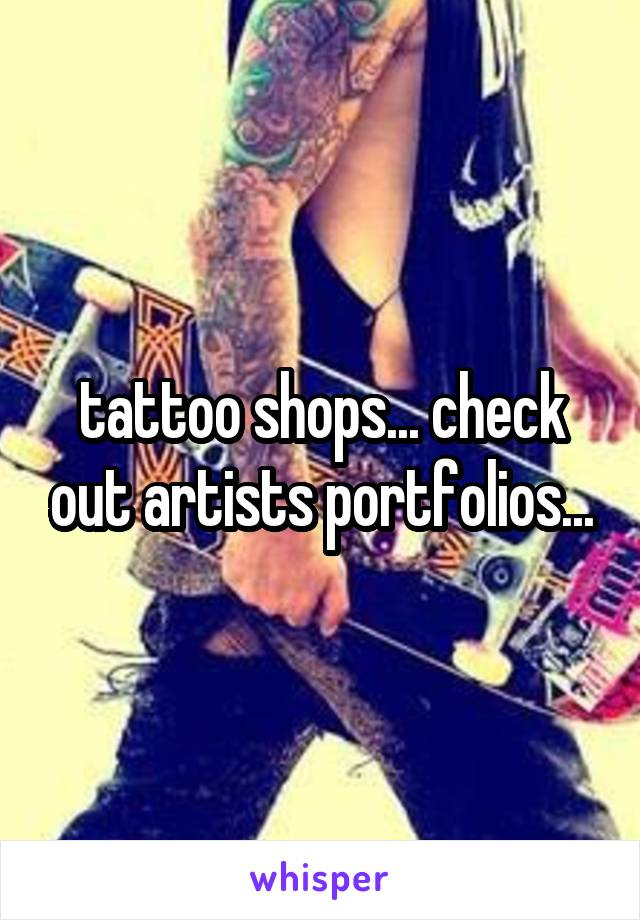 tattoo shops... check out artists portfolios...